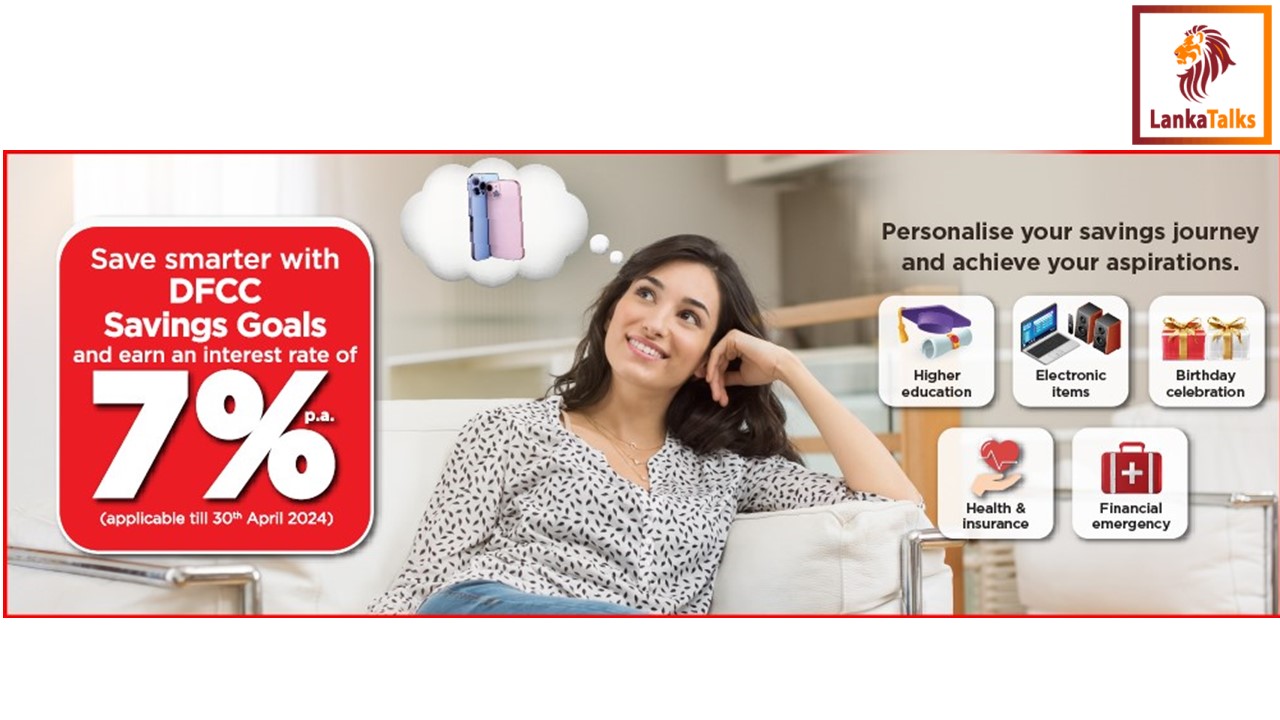DFCC Savings Goal – A Structured Pathway to Achieving Dreams with Ease and Flexibility Lock in 7% Interest on DFCC Savings Goals Only Until 30th April 2024